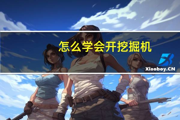 怎么学会开挖掘机