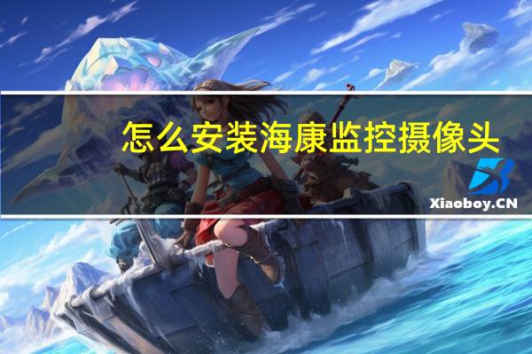 怎么安装海康监控摄像头