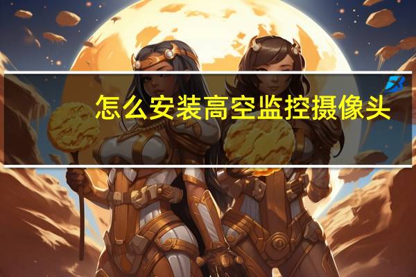 怎么安装高空监控摄像头