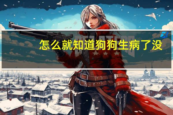 怎么就知道狗狗生病了没