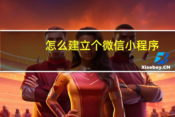 怎么建立个微信小程序