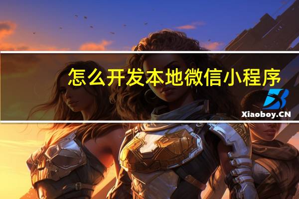 怎么开发本地微信小程序