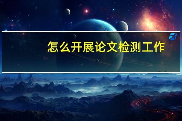 怎么开展论文检测工作