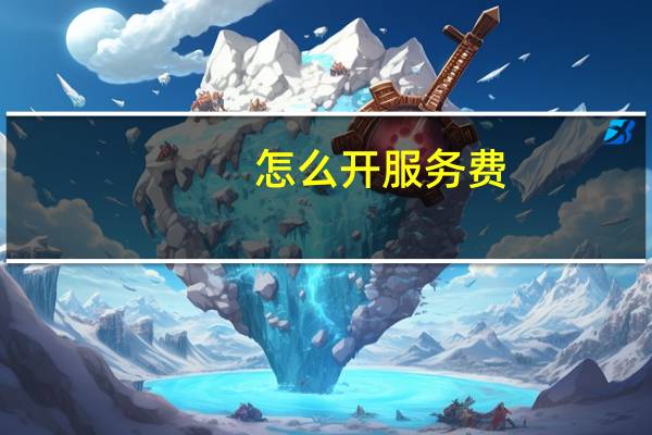 怎么开服务费