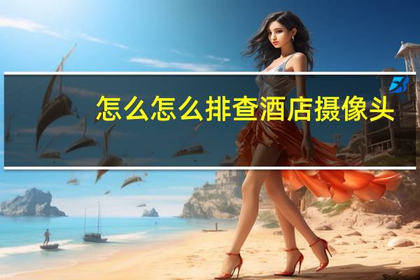 怎么怎么排查酒店摄像头