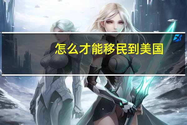 怎么才能移民到美国