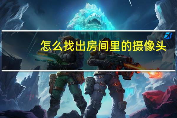 怎么找出房间里的摄像头