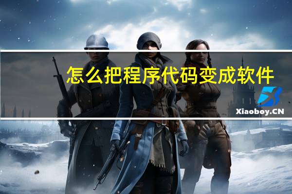 怎么把程序代码变成软件
