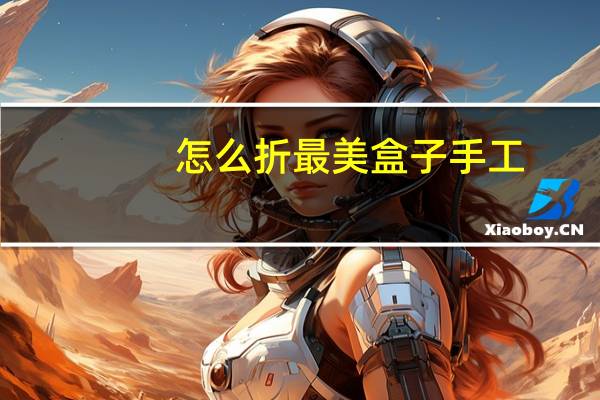 怎么折最美盒子手工