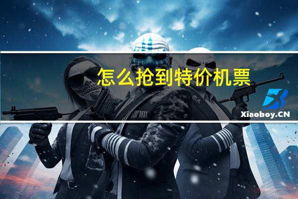 怎么抢到特价机票