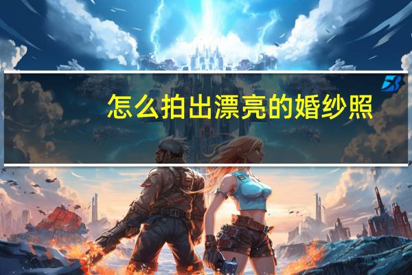 怎么拍出漂亮的婚纱照