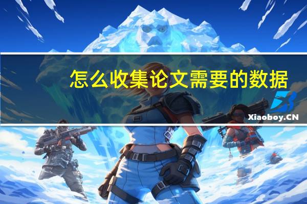 怎么收集论文需要的数据