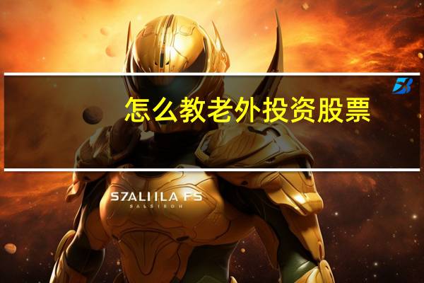 怎么教老外投资股票
