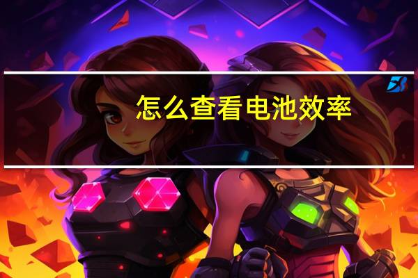 怎么查看电池效率