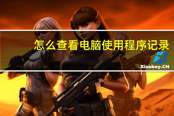 怎么查看电脑使用程序记录
