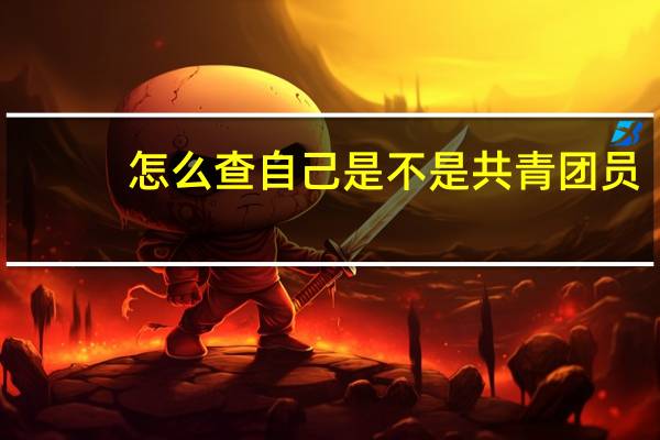 怎么查自己是不是共青团员_