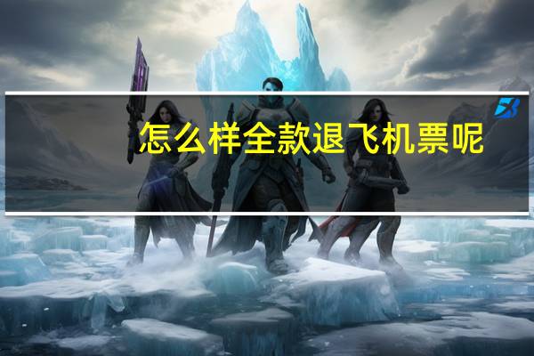 怎么样全款退飞机票呢