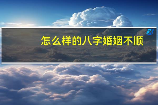 怎么样的八字婚姻不顺