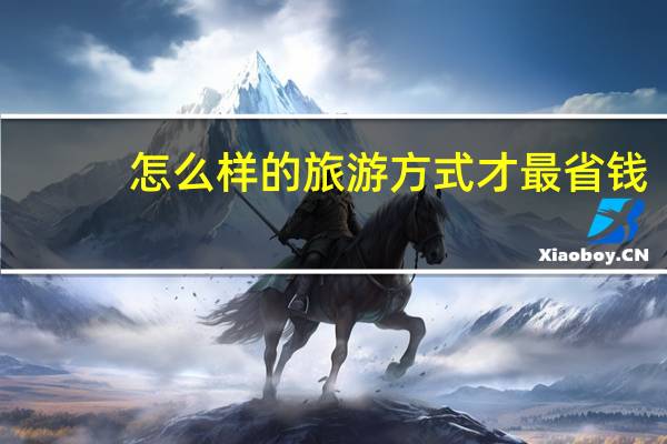 怎么样的旅游方式才最省钱