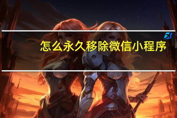 怎么永久移除微信小程序