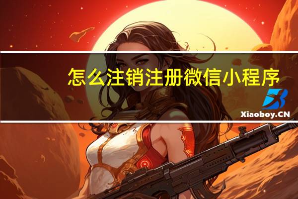 怎么注销注册微信小程序
