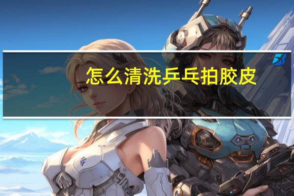怎么清洗乒乓拍胶皮