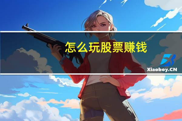 怎么玩股票赚钱