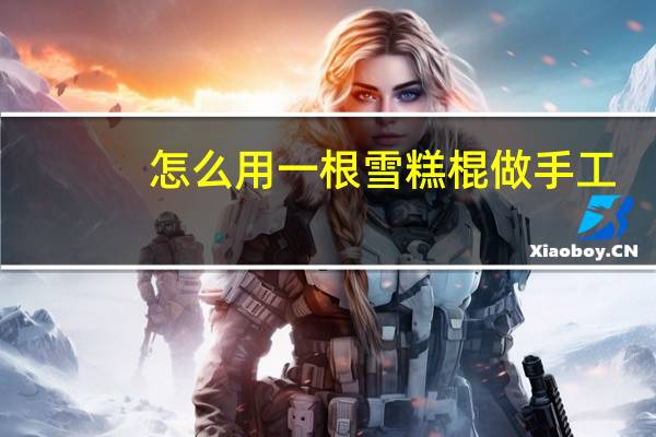 怎么用一根雪糕棍做手工