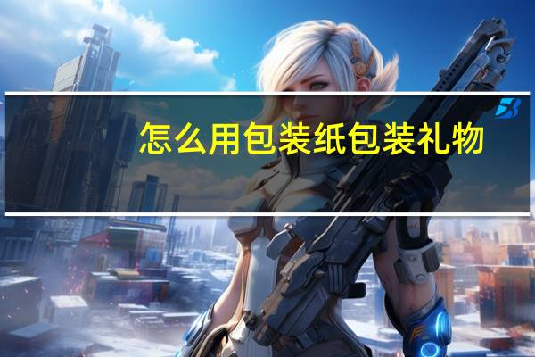 怎么用包装纸包装礼物