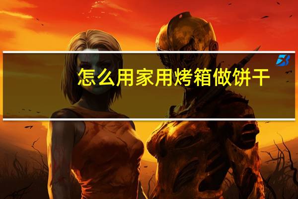 怎么用家用烤箱做饼干