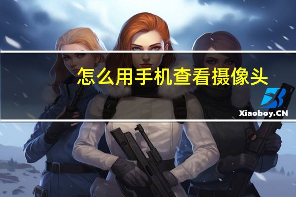 怎么用手机查看摄像头