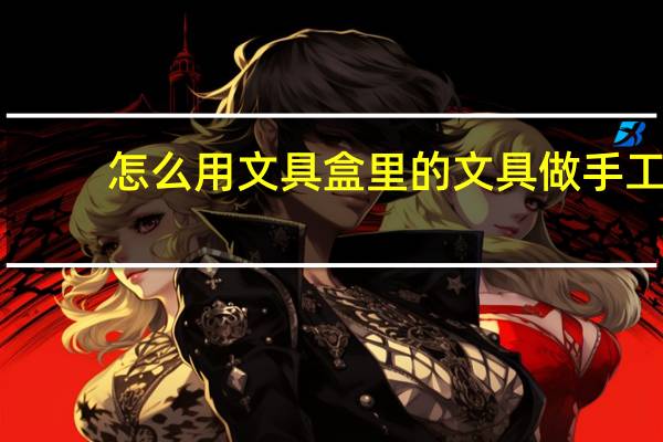 怎么用文具盒里的文具做手工