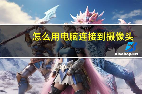 怎么用电脑连接到摄像头