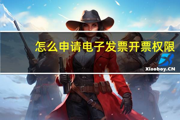 怎么申请电子发票开票权限