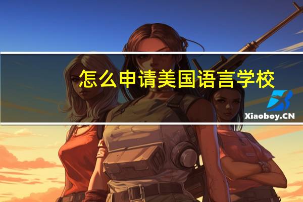 怎么申请美国语言学校