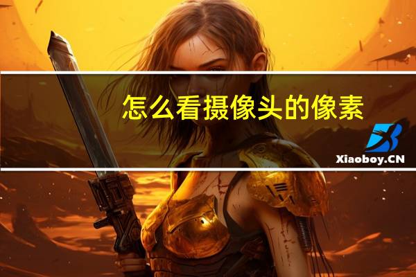 怎么看摄像头的像素