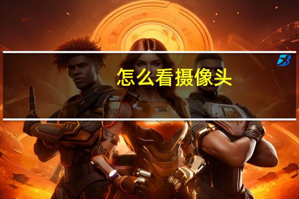 怎么看摄像头