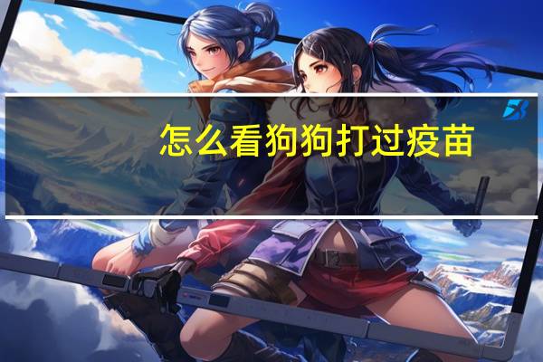 怎么看狗狗打过疫苗