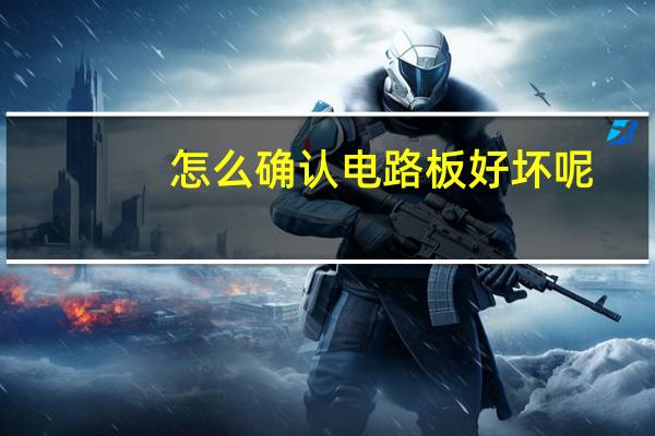 怎么确认电路板好坏呢