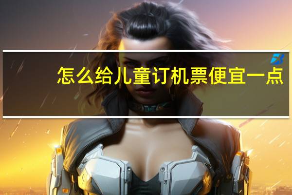 怎么给儿童订机票便宜一点