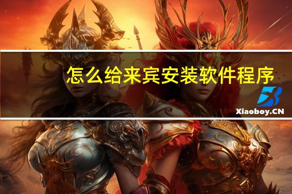 怎么给来宾安装软件程序