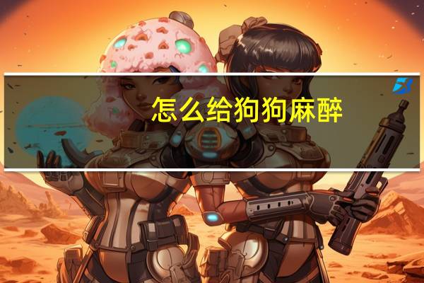 怎么给狗狗麻醉