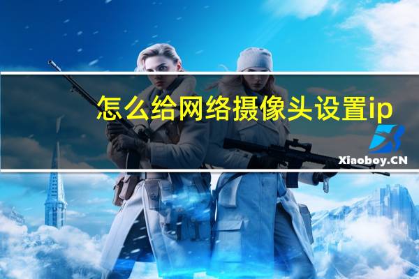 怎么给网络摄像头设置ip
