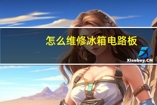 怎么维修冰箱电路板