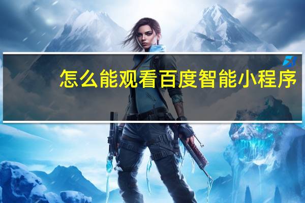 怎么能观看百度智能小程序