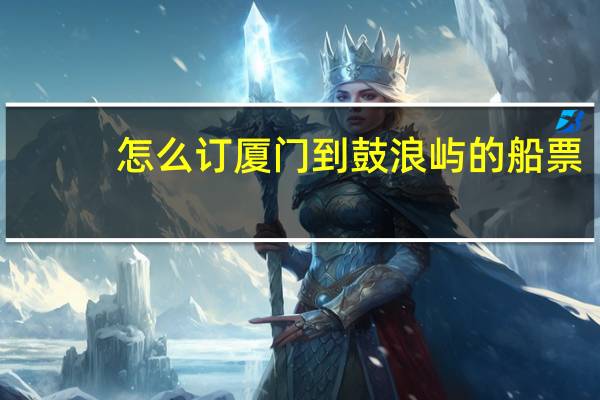 怎么订厦门到鼓浪屿的船票