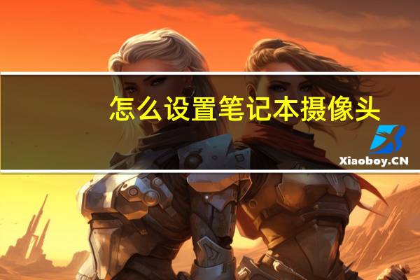 怎么设置笔记本摄像头