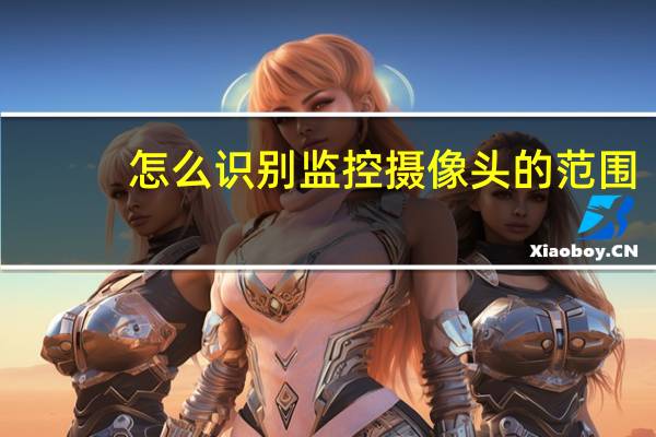 怎么识别监控摄像头的范围
