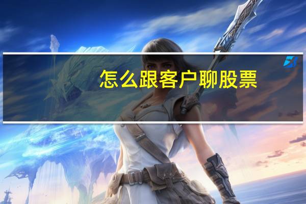 怎么跟客户聊股票