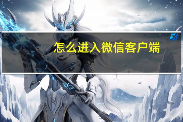 怎么进入微信客户端
